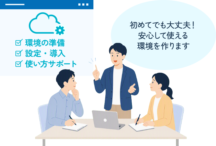 初めてでも大丈夫！安心して使える環境を作ります